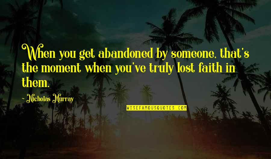 Someone You've Lost Quotes By Nicholas Murray: When you get abandoned by someone, that's the