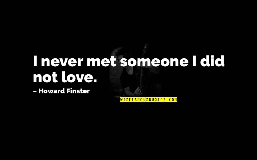 Someone You've Never Met Quotes By Howard Finster: I never met someone I did not love.