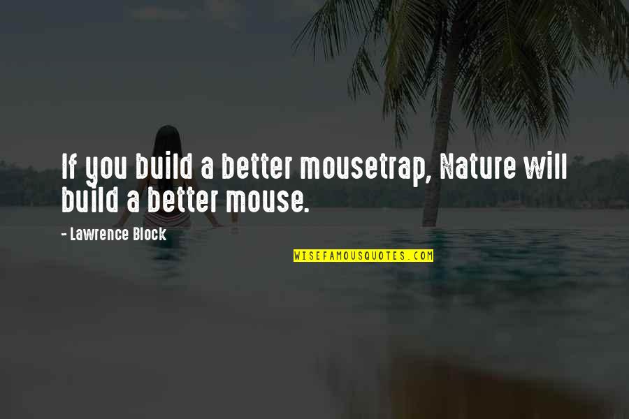 Someone You've Never Met Quotes By Lawrence Block: If you build a better mousetrap, Nature will