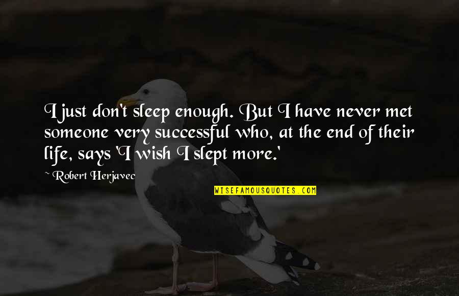 Someone You've Never Met Quotes By Robert Herjavec: I just don't sleep enough. But I have