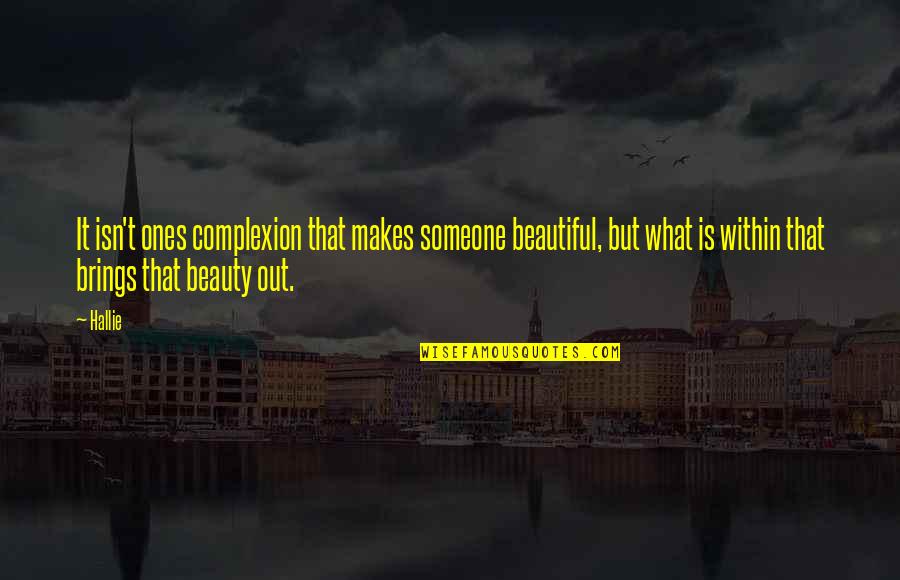 Someone's Beauty Quotes By Hallie: It isn't ones complexion that makes someone beautiful,
