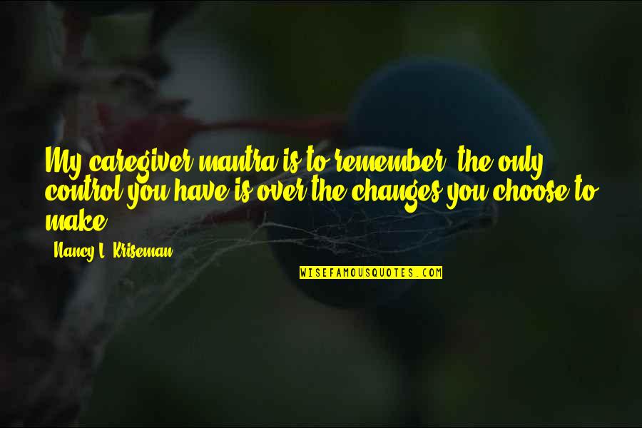 Someone's Birthday In Heaven Quotes By Nancy L. Kriseman: My caregiver mantra is to remember: the only