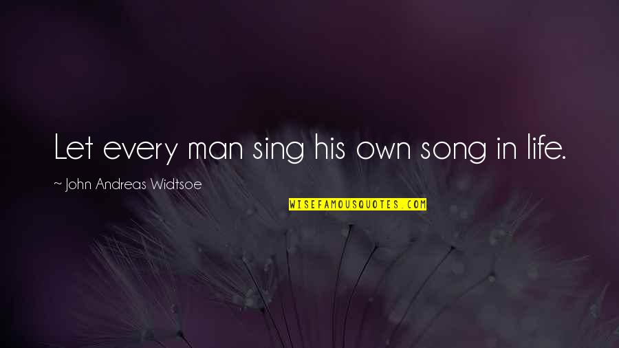 Someone's Death Anniversary Quotes By John Andreas Widtsoe: Let every man sing his own song in