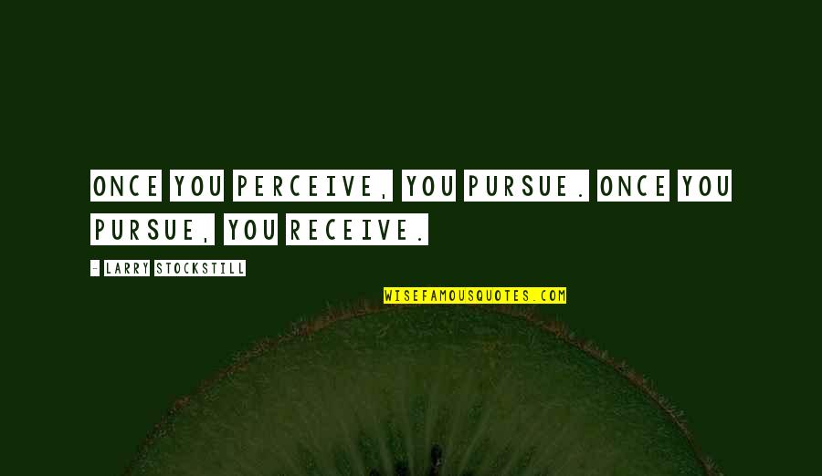 Someone's Death Anniversary Quotes By Larry Stockstill: Once you perceive, you pursue. Once you pursue,