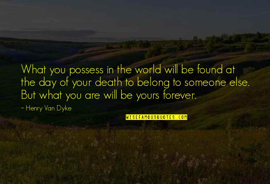 Someone's Death Quotes By Henry Van Dyke: What you possess in the world will be