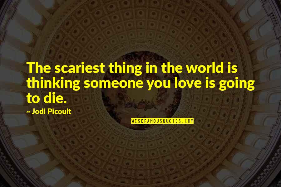 Someone's Death Quotes By Jodi Picoult: The scariest thing in the world is thinking
