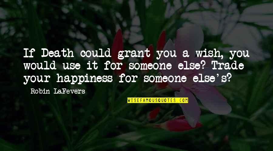 Someone's Death Quotes By Robin LaFevers: If Death could grant you a wish, you