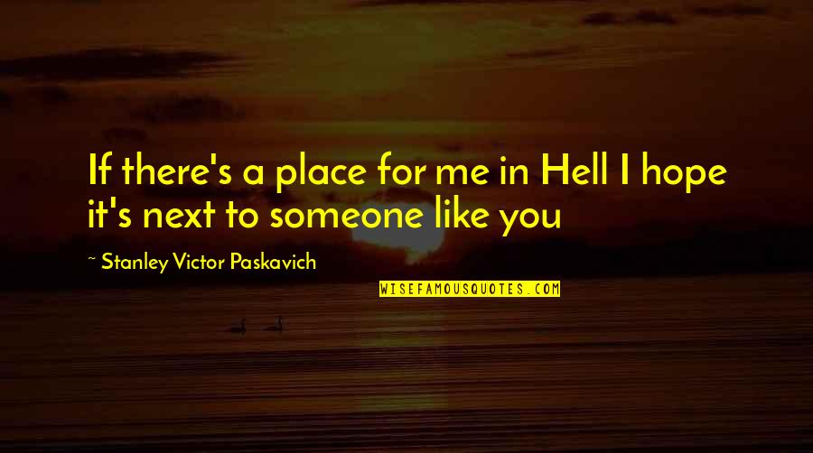 Someone's Death Quotes By Stanley Victor Paskavich: If there's a place for me in Hell