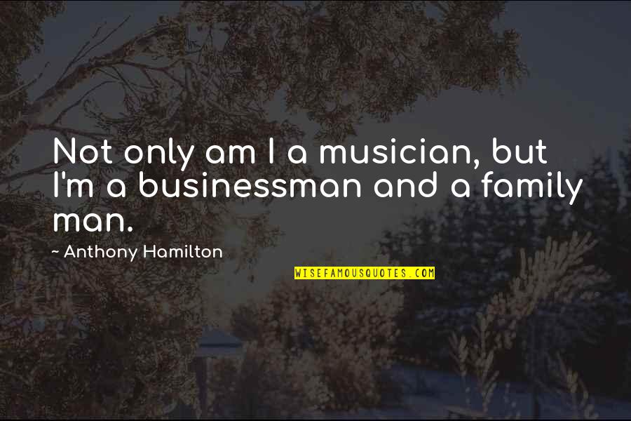 Someone's Happiness Is Someone Else's Misery Quotes By Anthony Hamilton: Not only am I a musician, but I'm