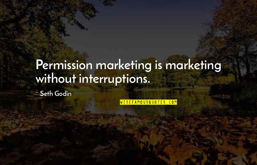 Someone's Happiness Is Someone Else's Misery Quotes By Seth Godin: Permission marketing is marketing without interruptions.