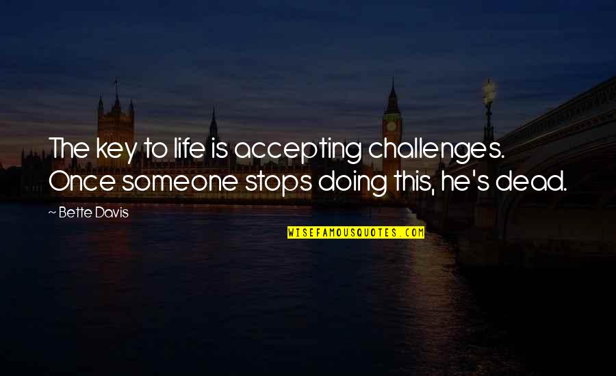 Someone's Life Quotes By Bette Davis: The key to life is accepting challenges. Once