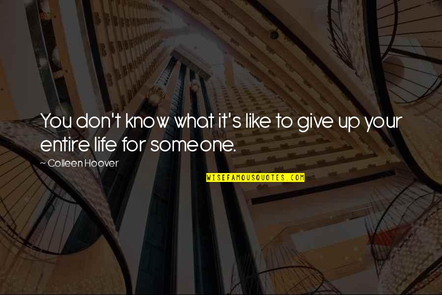 Someone's Life Quotes By Colleen Hoover: You don't know what it's like to give