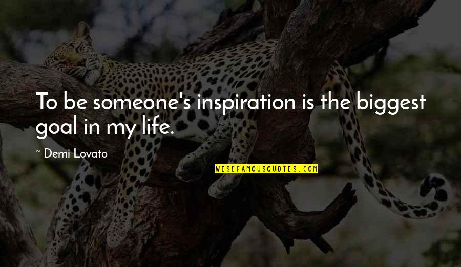 Someone's Life Quotes By Demi Lovato: To be someone's inspiration is the biggest goal
