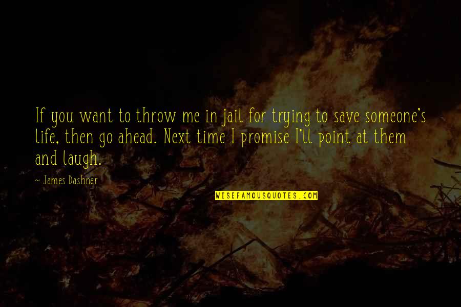 Someone's Life Quotes By James Dashner: If you want to throw me in jail