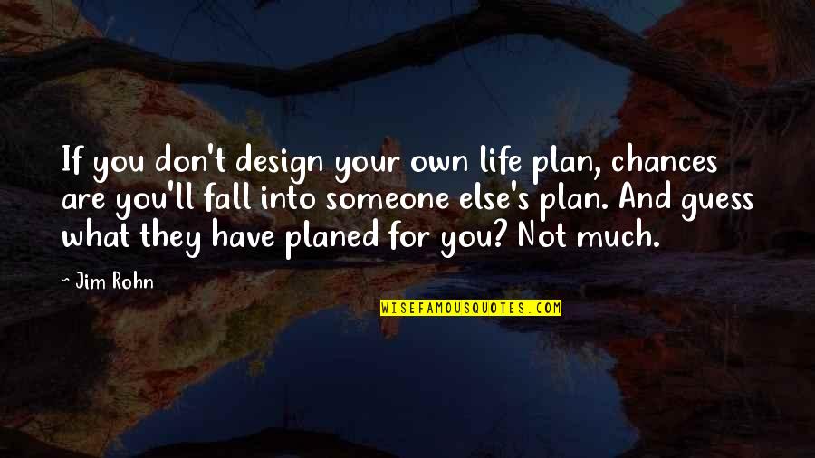 Someone's Life Quotes By Jim Rohn: If you don't design your own life plan,