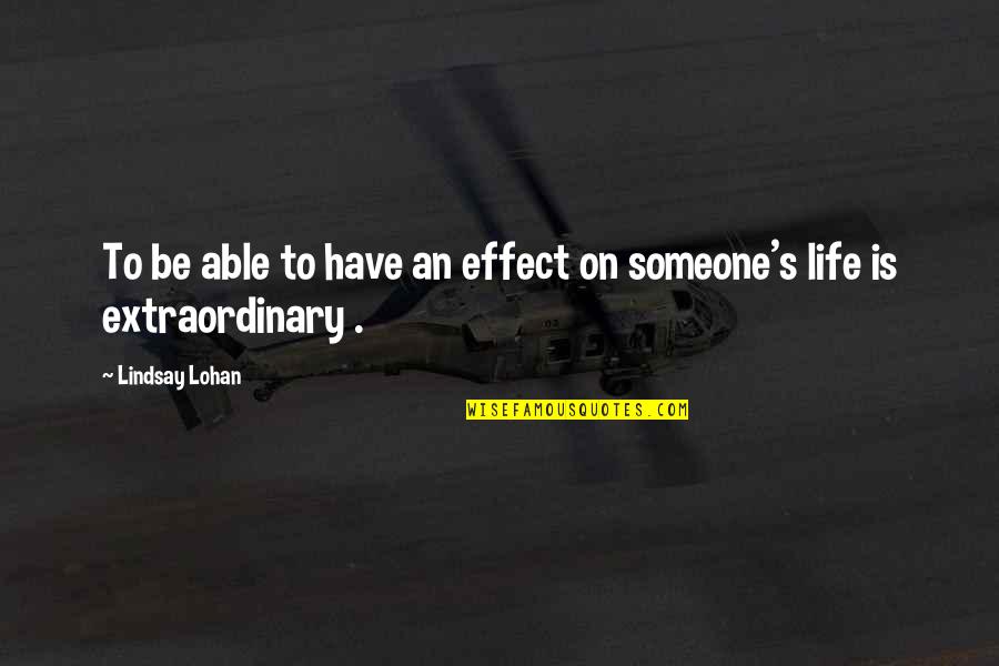 Someone's Life Quotes By Lindsay Lohan: To be able to have an effect on