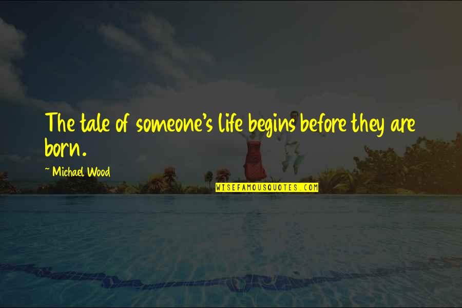 Someone's Life Quotes By Michael Wood: The tale of someone's life begins before they