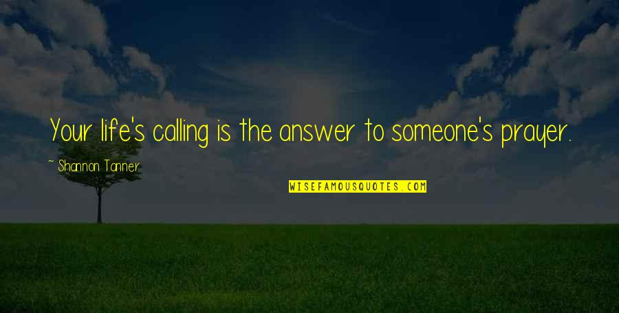 Someone's Life Quotes By Shannon Tanner: Your life's calling is the answer to someone's
