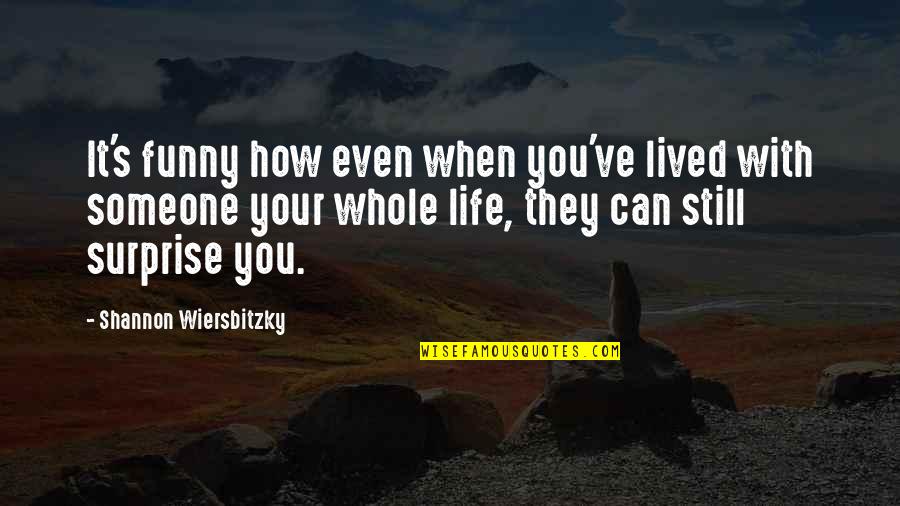 Someone's Life Quotes By Shannon Wiersbitzky: It's funny how even when you've lived with