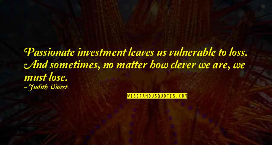 Someone's Lips Quotes By Judith Viorst: Passionate investment leaves us vulnerable to loss. And