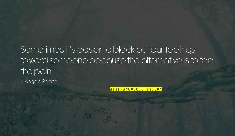 Someone's Pain Quotes By Angela Peach: Sometimes it's easier to block out our feelings