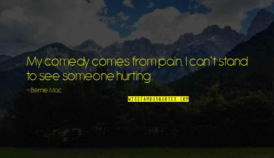 Someone's Pain Quotes By Bernie Mac: My comedy comes from pain. I can't stand