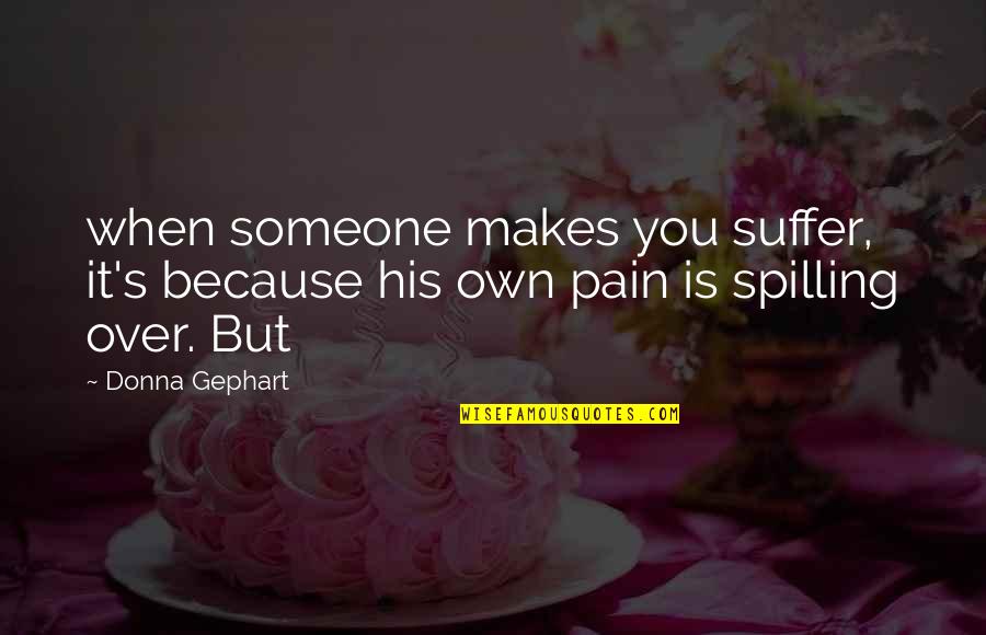 Someone's Pain Quotes By Donna Gephart: when someone makes you suffer, it's because his
