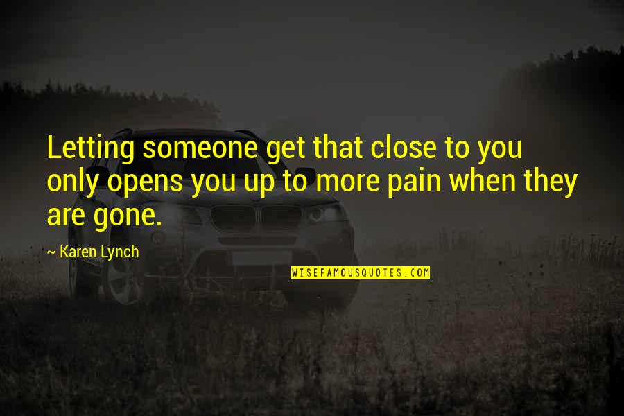 Someone's Pain Quotes By Karen Lynch: Letting someone get that close to you only