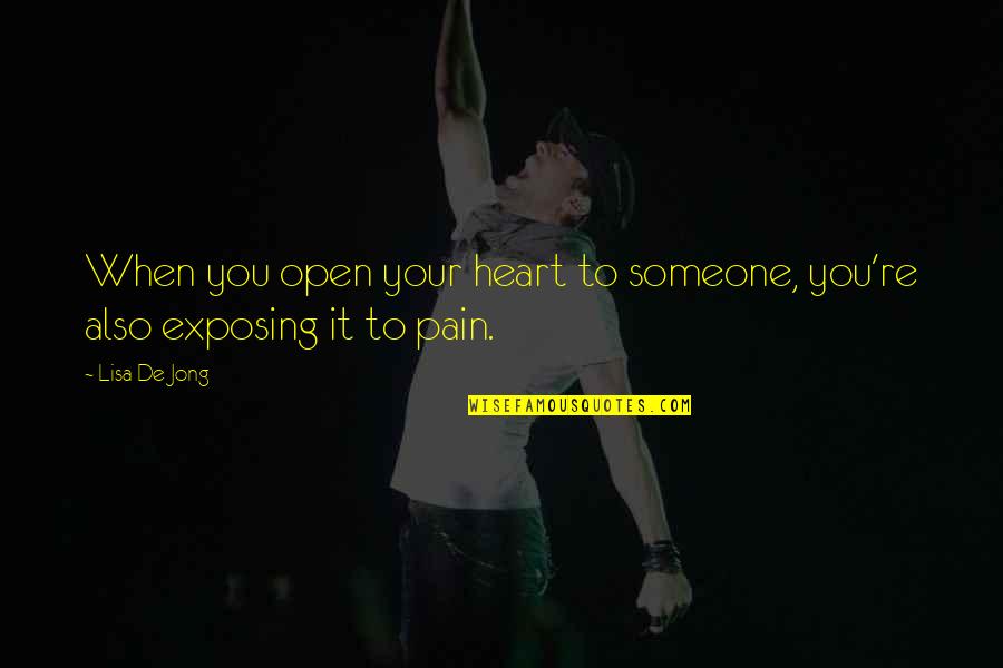 Someone's Pain Quotes By Lisa De Jong: When you open your heart to someone, you're