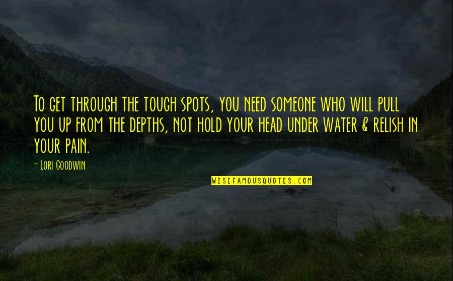 Someone's Pain Quotes By Lori Goodwin: To get through the tough spots, you need
