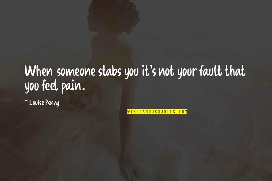 Someone's Pain Quotes By Louise Penny: When someone stabs you it's not your fault