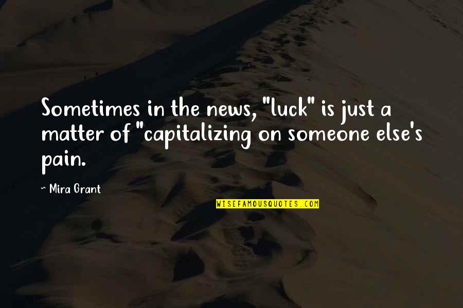Someone's Pain Quotes By Mira Grant: Sometimes in the news, "luck" is just a