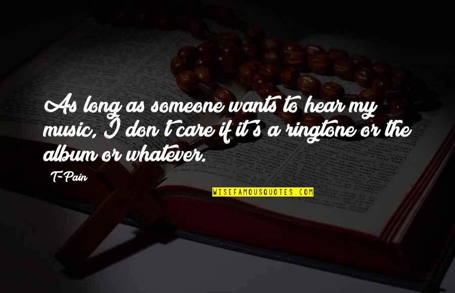 Someone's Pain Quotes By T-Pain: As long as someone wants to hear my