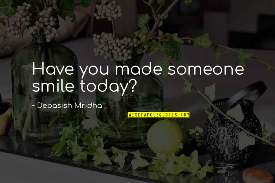 Someone's Smile Quotes By Debasish Mridha: Have you made someone smile today?