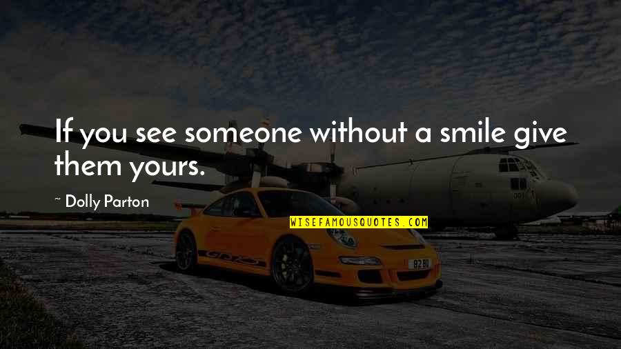 Someone's Smile Quotes By Dolly Parton: If you see someone without a smile give Someone's Smile Quotes By Dolly Parton: If you see someone without a smile give