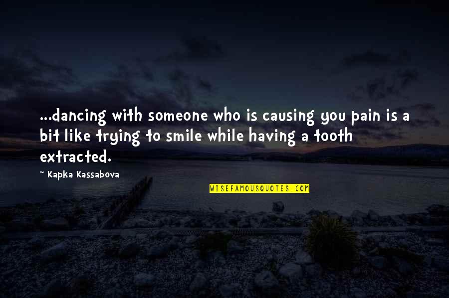 Someone's Smile Quotes By Kapka Kassabova: ...dancing with someone who is causing you pain