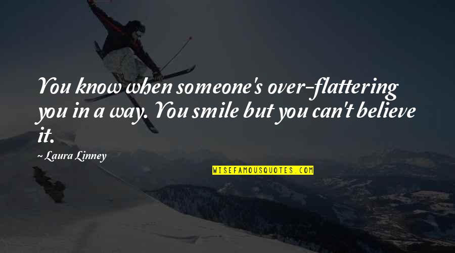 Someone's Smile Quotes By Laura Linney: You know when someone's over-flattering you in a Someone's Smile Quotes By Laura Linney: You know when someone's over-flattering you in a