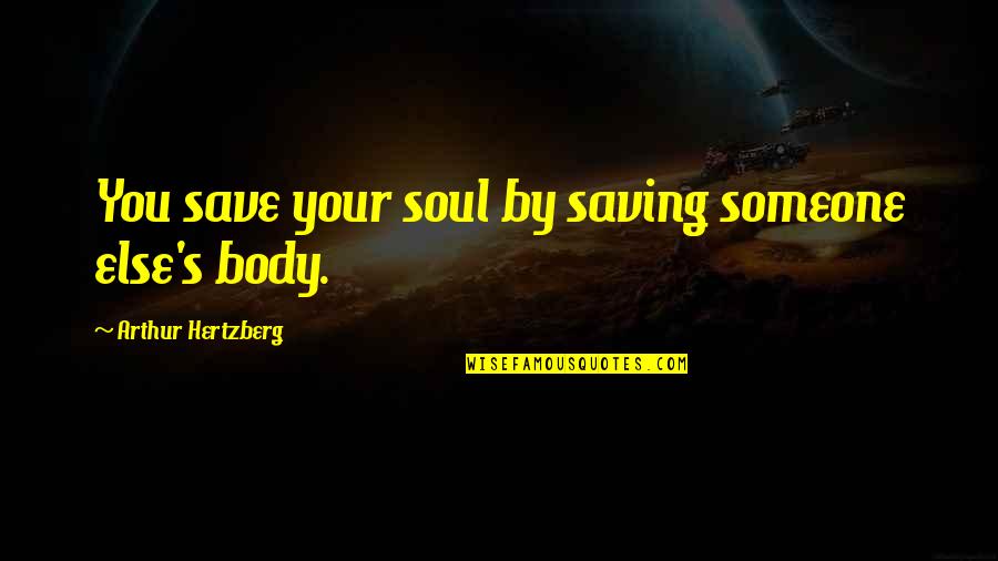 Someone's Soul Quotes By Arthur Hertzberg: You save your soul by saving someone else's