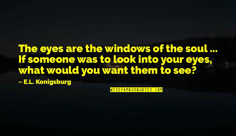Someone's Soul Quotes By E.L. Konigsburg: The eyes are the windows of the soul