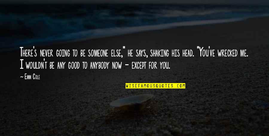 Someone's Soul Quotes By Emm Cole: There's never going to be someone else," he