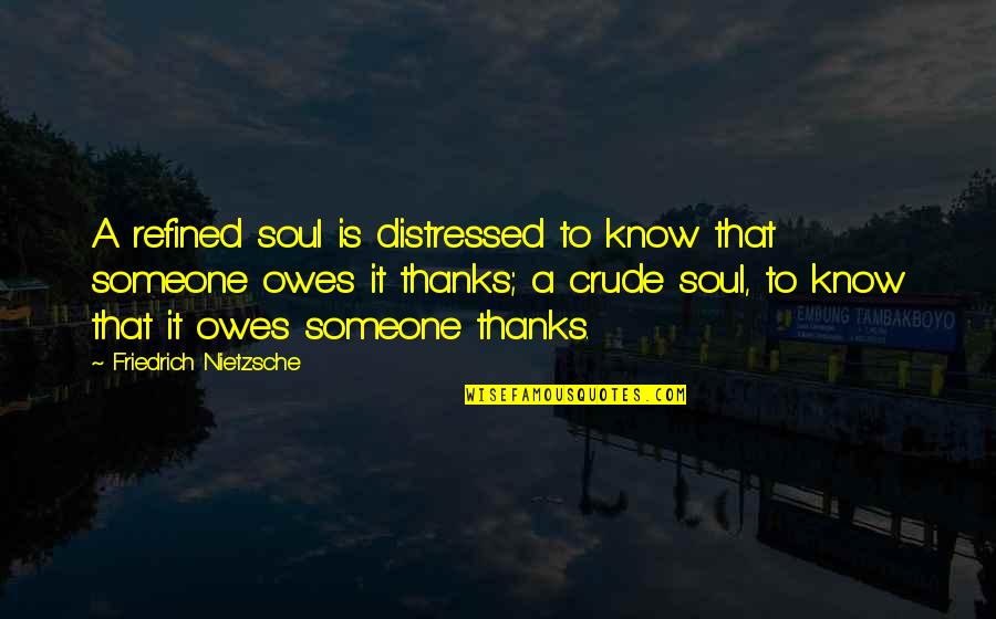 Someone's Soul Quotes By Friedrich Nietzsche: A refined soul is distressed to know that