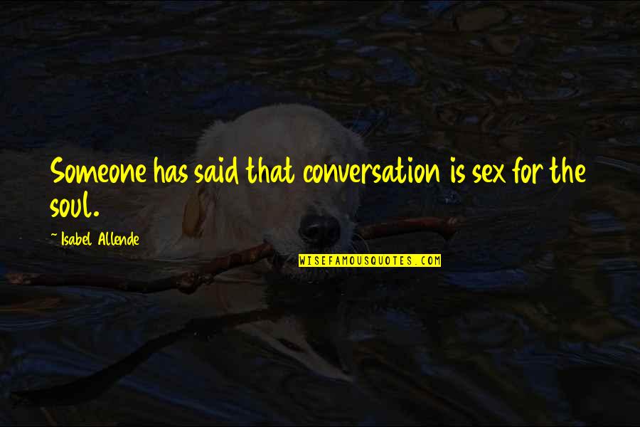 Someone's Soul Quotes By Isabel Allende: Someone has said that conversation is sex for