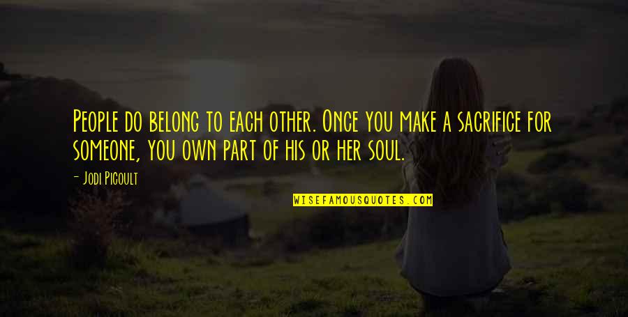 Someone's Soul Quotes By Jodi Picoult: People do belong to each other. Once you