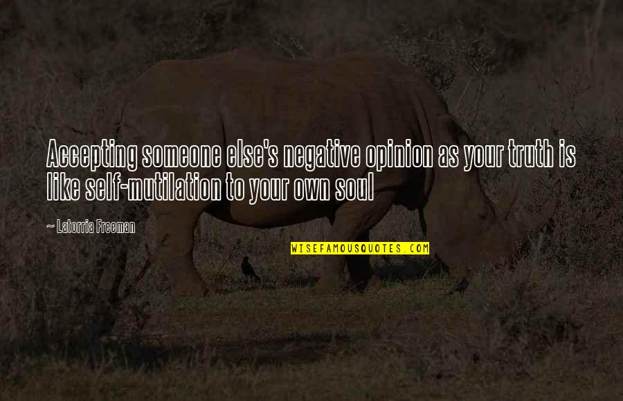 Someone's Soul Quotes By Latorria Freeman: Accepting someone else's negative opinion as your truth
