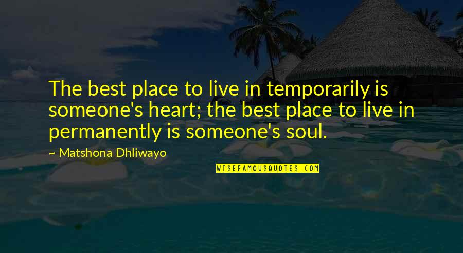 Someone's Soul Quotes By Matshona Dhliwayo: The best place to live in temporarily is