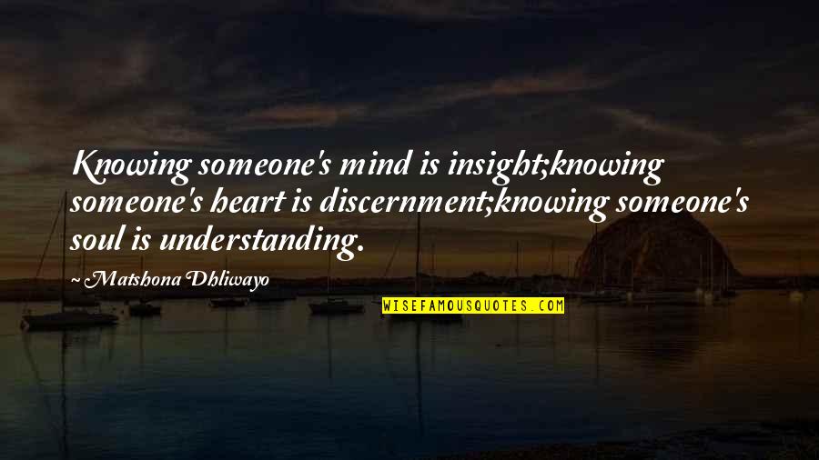 Someone's Soul Quotes By Matshona Dhliwayo: Knowing someone's mind is insight;knowing someone's heart is