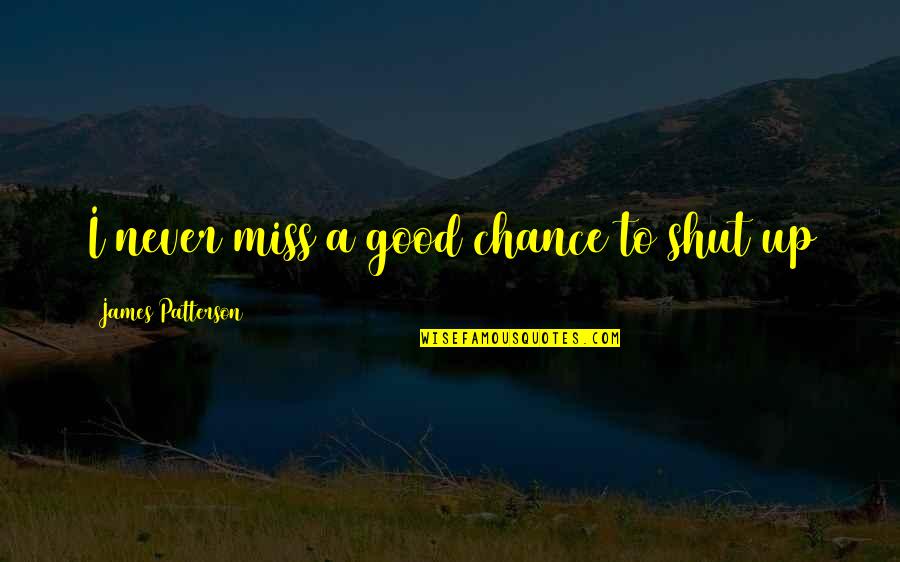 Someone's True Character Quotes By James Patterson: I never miss a good chance to shut