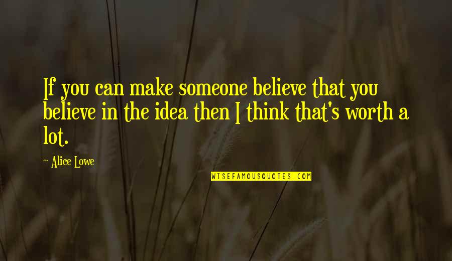 Someone's Worth Quotes By Alice Lowe: If you can make someone believe that you