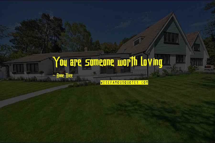 Someone's Worth Quotes By Anne Rice: You are someone worth loving