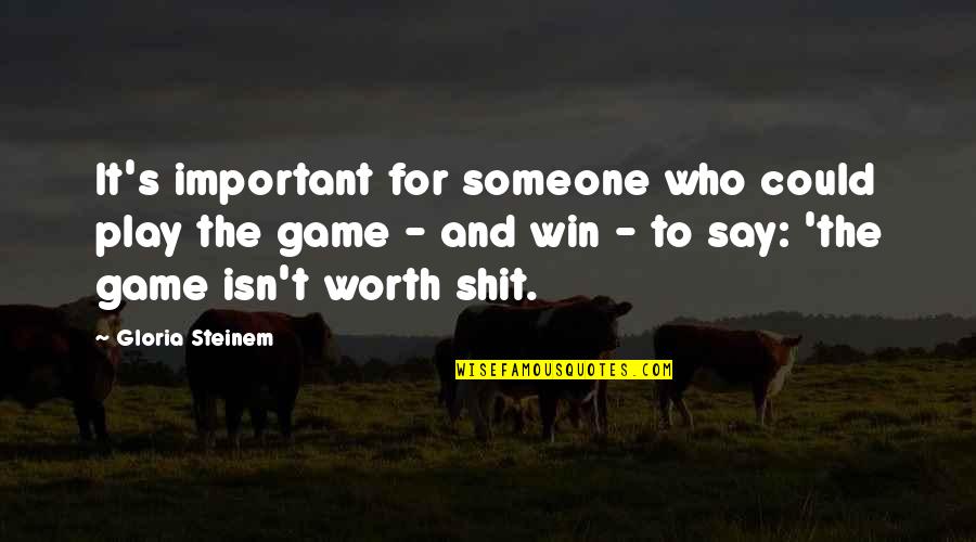 Someone's Worth Quotes By Gloria Steinem: It's important for someone who could play the